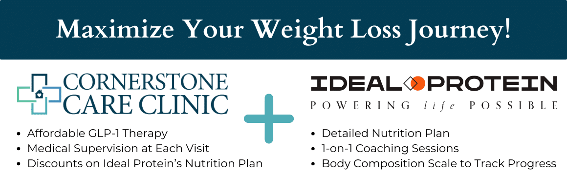 Maximize your weight loss with Cornerstone Care Clinic's GLP1 therapy and Ideal Protein nutrition plan.